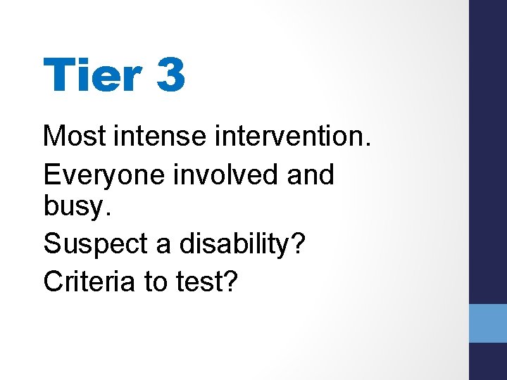 Tier 3 Most intense intervention. Everyone involved and busy. Suspect a disability? Criteria to