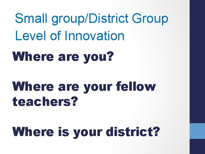 Small group/District Group Level of Innovation Where are you? Where are your fellow teachers?