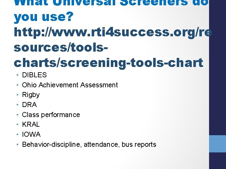 What Universal Screeners do you use? http: //www. rti 4 success. org/re sources/toolscharts/screening-tools-chart •