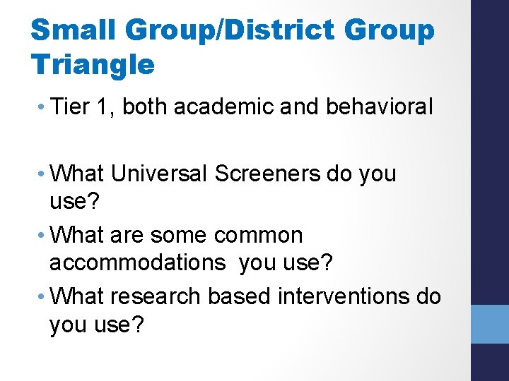 Small Group/District Group Triangle • Tier 1, both academic and behavioral • What Universal