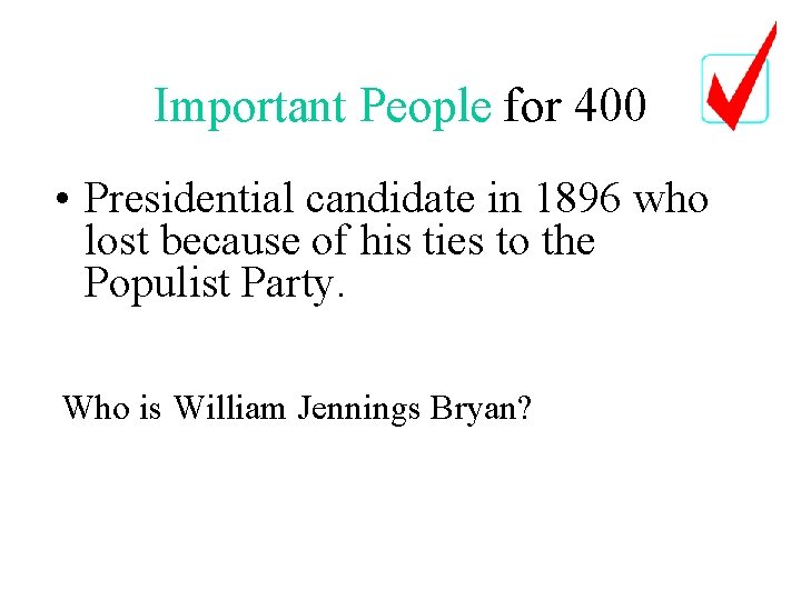 Important People for 400 • Presidential candidate in 1896 who lost because of his