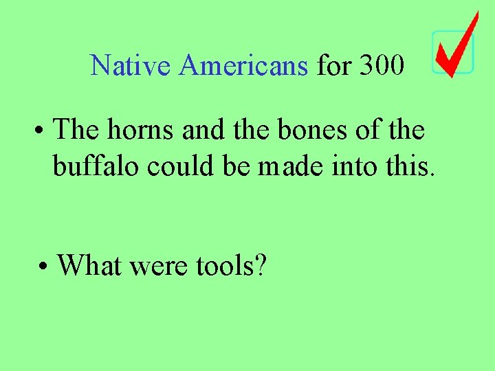 Native Americans for 300 • The horns and the bones of the buffalo could