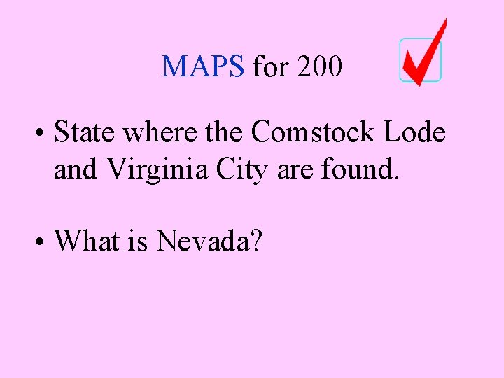 MAPS for 200 • State where the Comstock Lode and Virginia City are found.