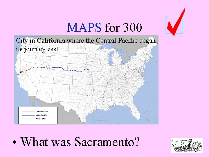 MAPS for 300 City in California where the Central Pacific began its journey east.