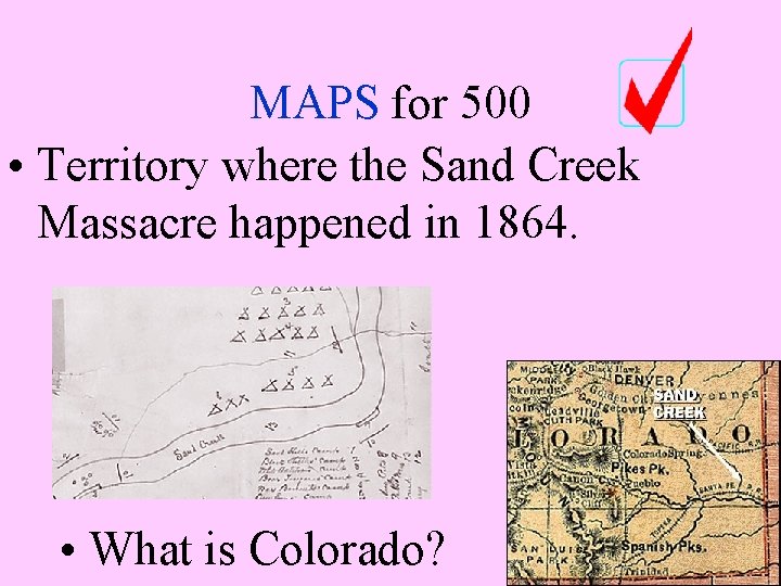 MAPS for 500 • Territory where the Sand Creek Massacre happened in 1864. •