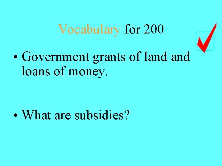 Vocabulary for 200 • Government grants of land loans of money. • What are