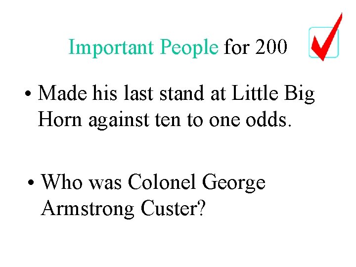 Important People for 200 • Made his last stand at Little Big Horn against