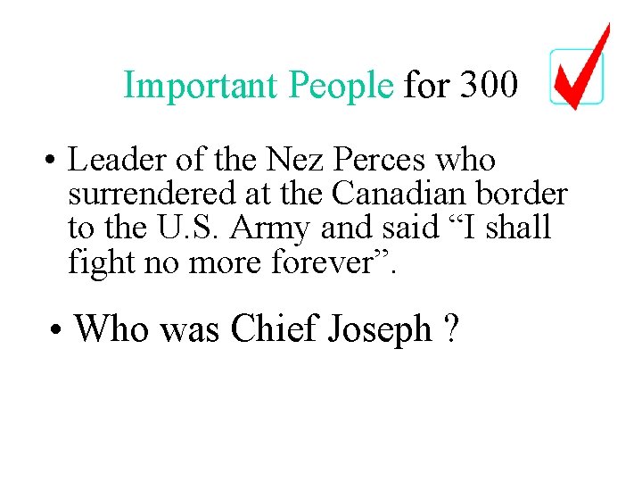 Important People for 300 • Leader of the Nez Perces who surrendered at the