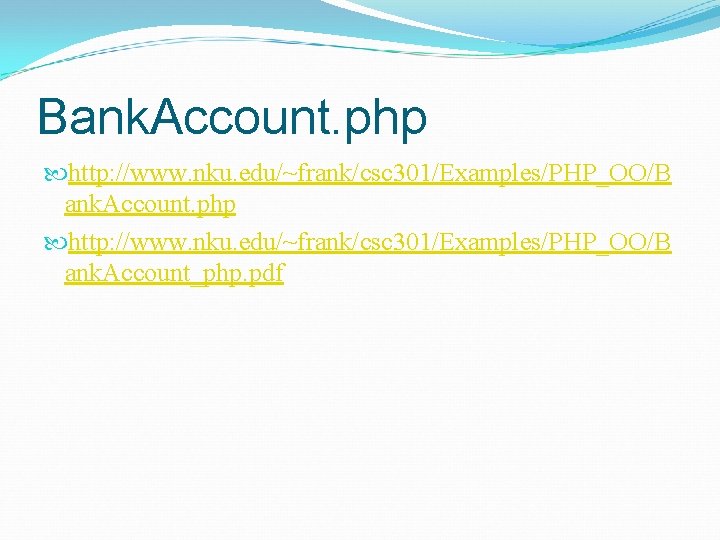 Bank. Account. php http: //www. nku. edu/~frank/csc 301/Examples/PHP_OO/B ank. Account_php. pdf 