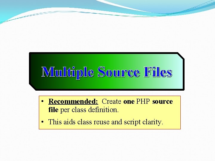 Multiple Source Files • Recommended: Create one PHP source file per class definition. •