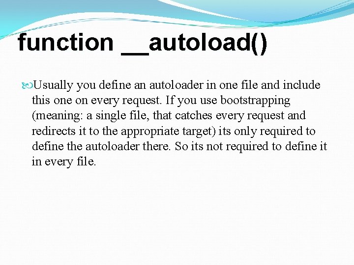 function __autoload() Usually you define an autoloader in one file and include this one