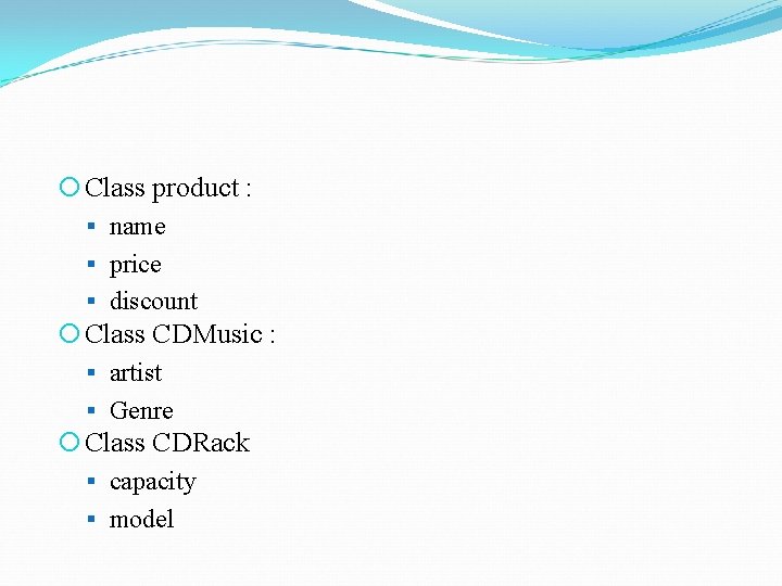  Class product : name price discount Class CDMusic : artist Genre Class CDRack