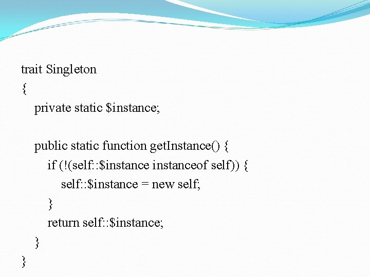 trait Singleton { private static $instance; public static function get. Instance() { if (!(self: