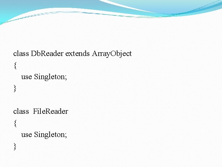 class Db. Reader extends Array. Object { use Singleton; } class File. Reader {