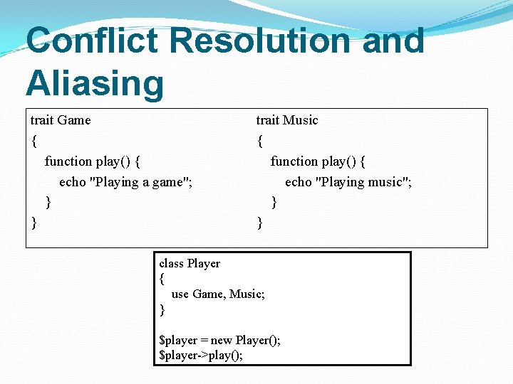 Conflict Resolution and Aliasing trait Game { function play() { echo "Playing a game";