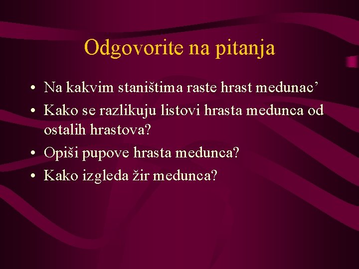 Odgovorite na pitanja • Na kakvim staništima raste hrast medunac’ • Kako se razlikuju