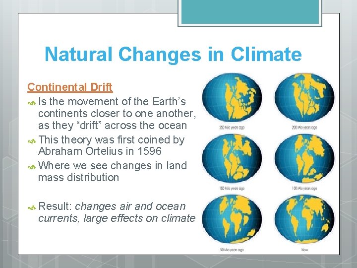 Natural Changes in Climate Continental Drift Is the movement of the Earth’s continents closer