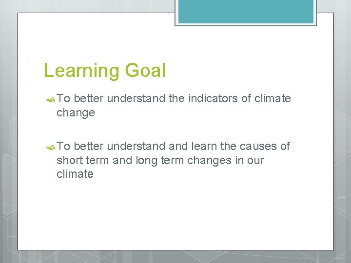 Learning Goal To better understand the indicators of climate change To better understand learn