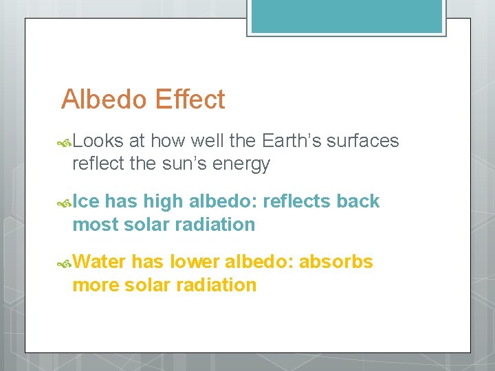 Albedo Effect Looks at how well the Earth’s surfaces reflect the sun’s energy Ice