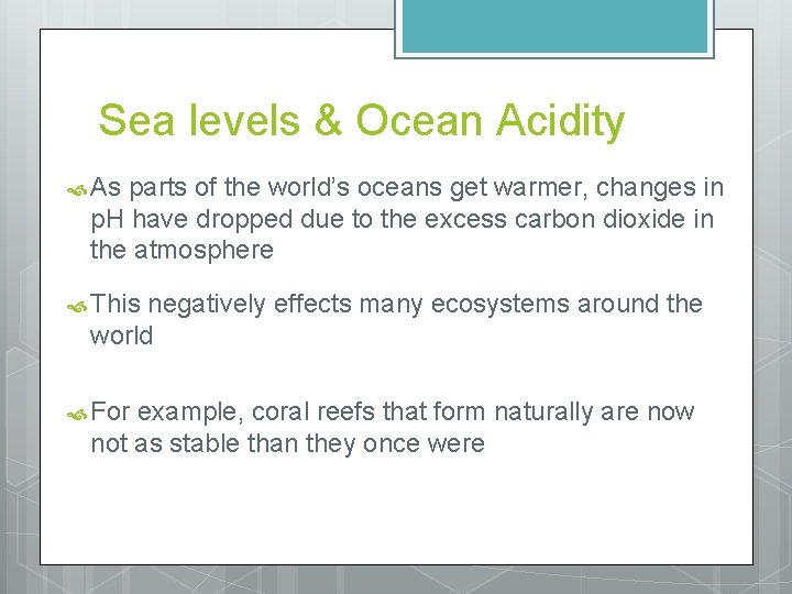 Sea levels & Ocean Acidity As parts of the world’s oceans get warmer, changes
