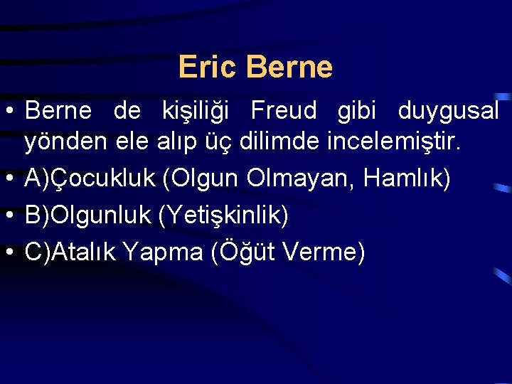 Eric Berne • Berne de kişiliği Freud gibi duygusal yönden ele alıp üç dilimde
