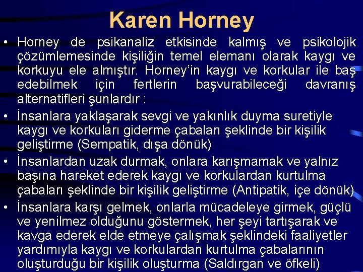 Karen Horney • Horney de psikanaliz etkisinde kalmış ve psikolojik çözümlemesinde kişiliğin temel elemanı