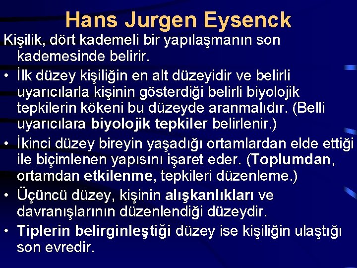 Hans Jurgen Eysenck Kişilik, dört kademeli bir yapılaşmanın son kademesinde belirir. • İlk düzey
