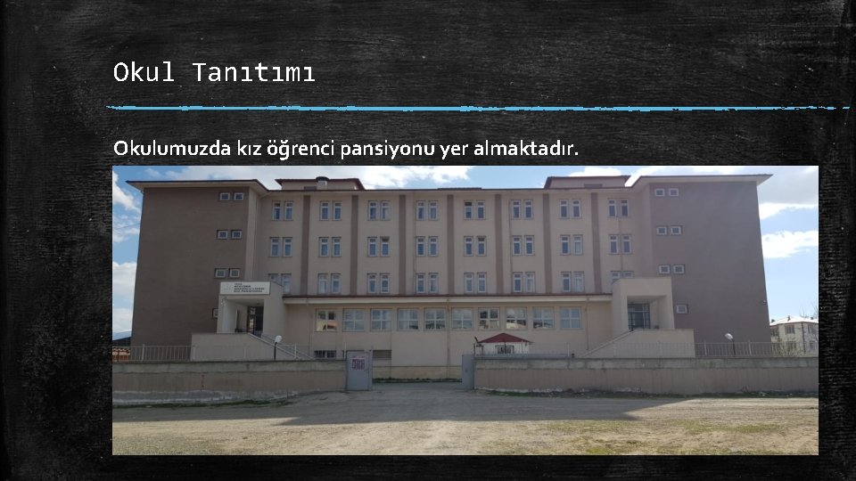 Okul Tanıtımı Okulumuzda kız öğrenci pansiyonu yer almaktadır. 