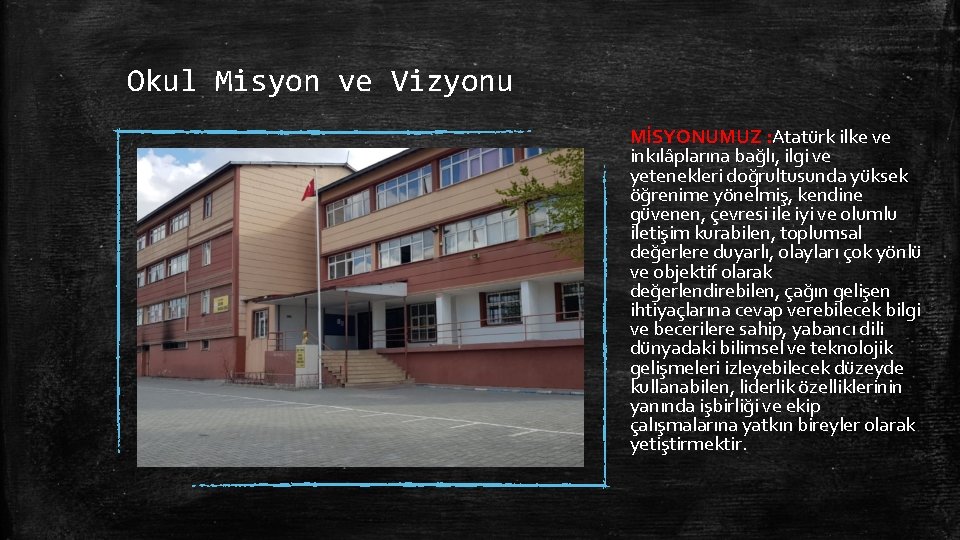 Okul Misyon ve Vizyonu MİSYONUMUZ : Atatürk ilke ve inkılâplarına bağlı, ilgi ve yetenekleri