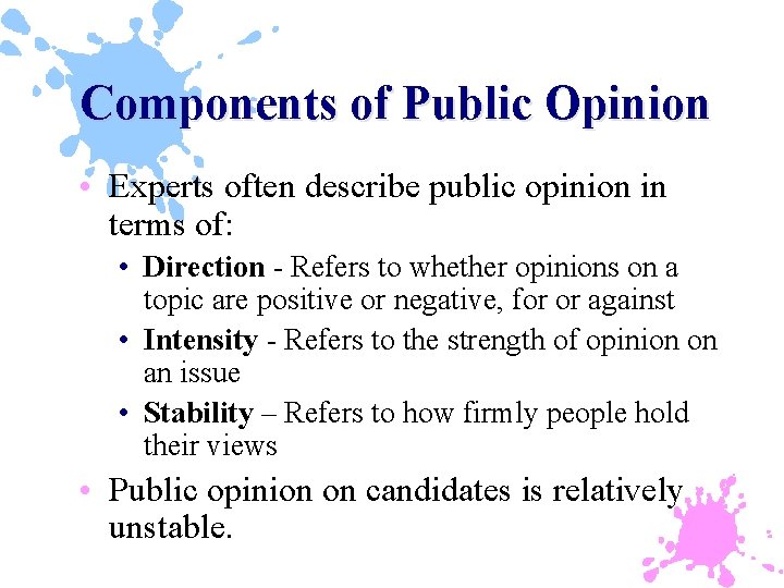 Components of Public Opinion • Experts often describe public opinion in terms of: •