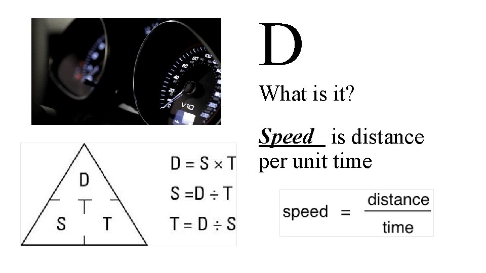 D What is it? Speed is distance per unit time D What is it? Speed is distance per unit time