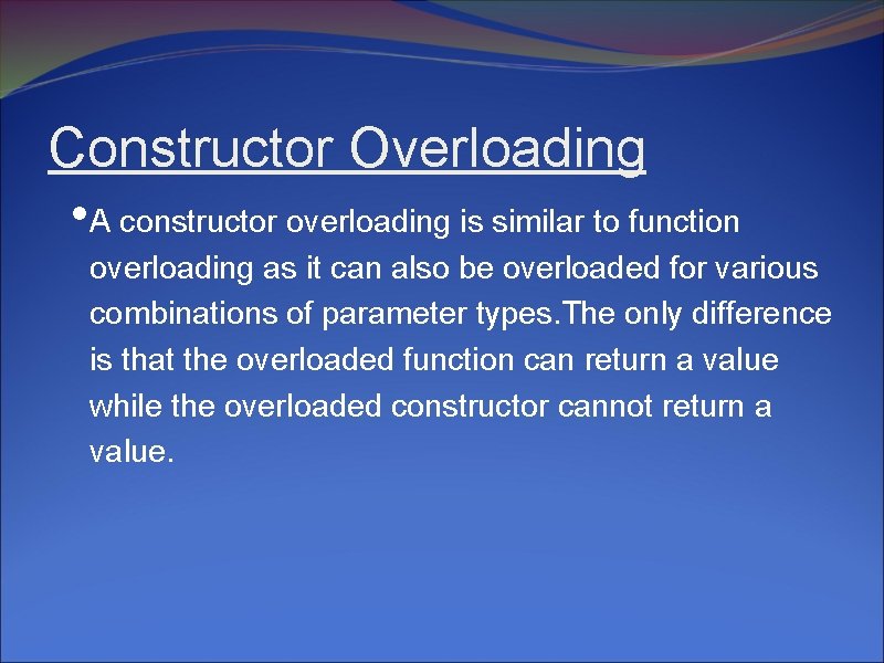 Constructor Overloading • A constructor overloading is similar to function overloading as it can