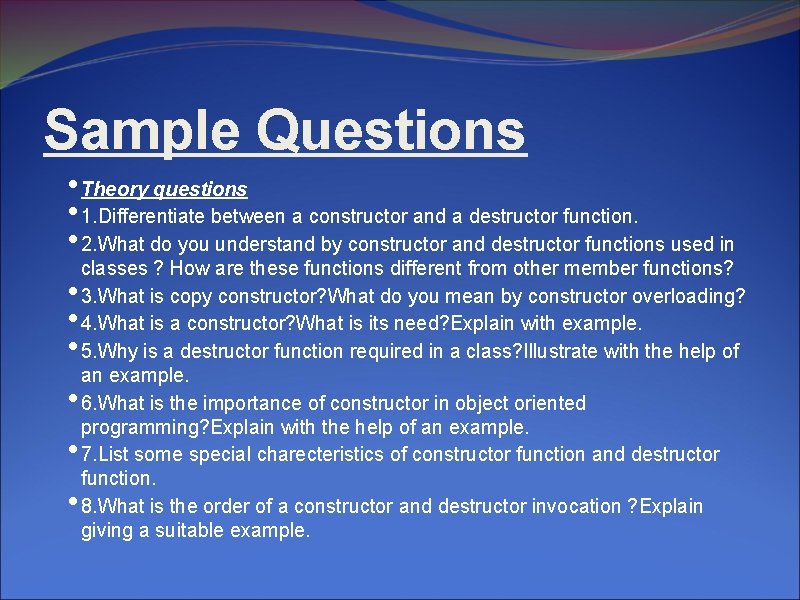 Sample Questions • Theory questions • 1. Differentiate between a constructor and a destructor