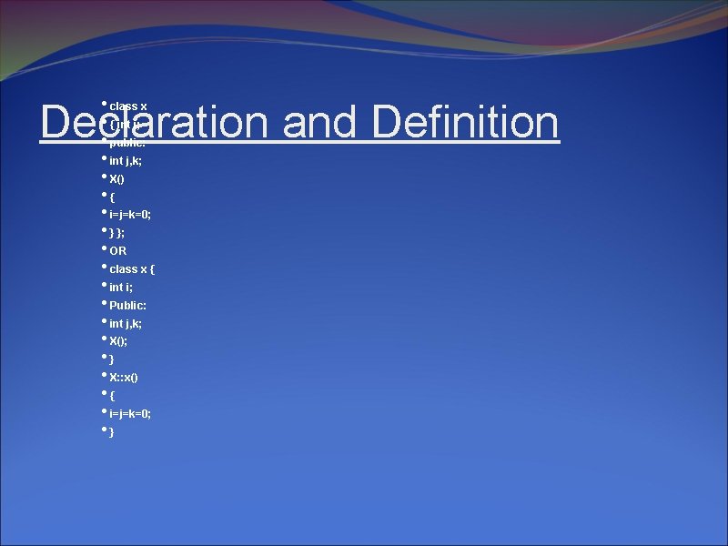  • class x • { int i; • public: • int j, k;