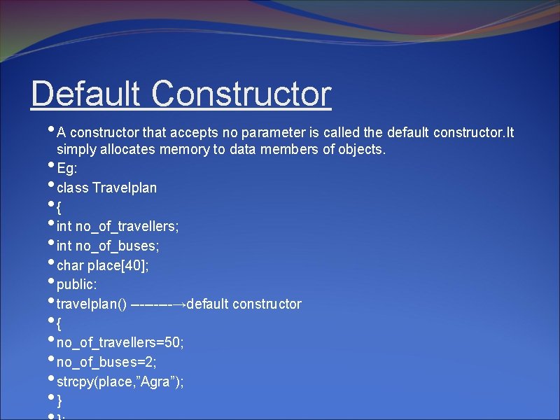 Default Constructor • A constructor that accepts no parameter is called the default constructor.