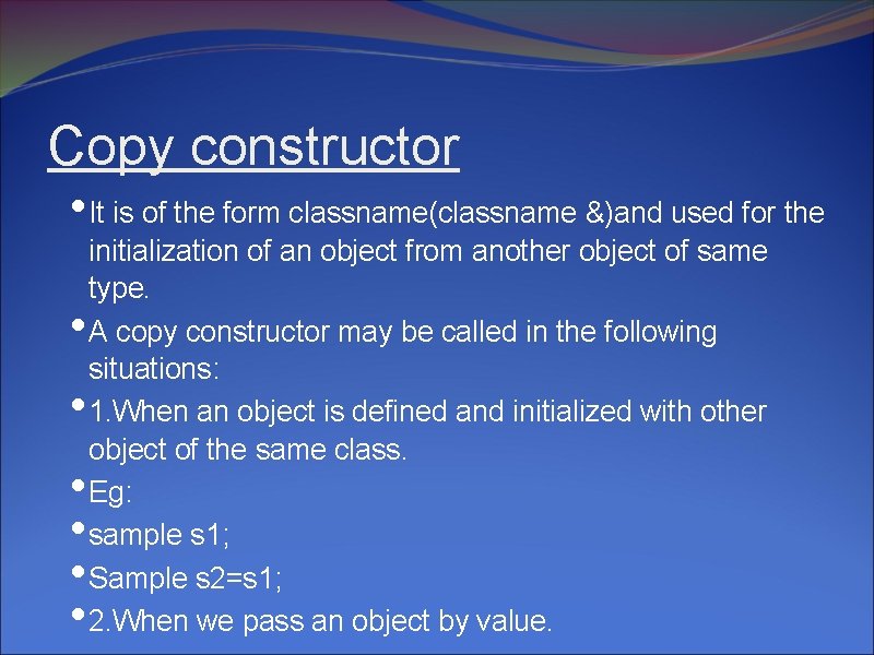 Copy constructor • It is of the form classname(classname &)and used for the •