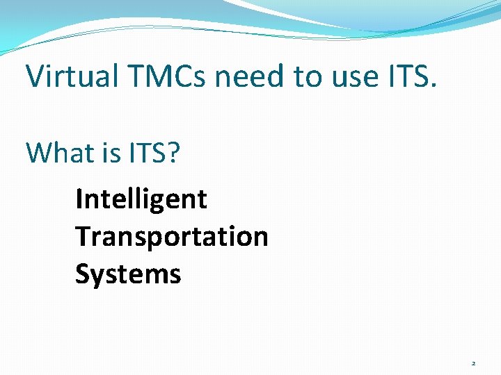 Virtual TMCs need to use ITS. What is ITS? Intelligent Transportation Systems 2 