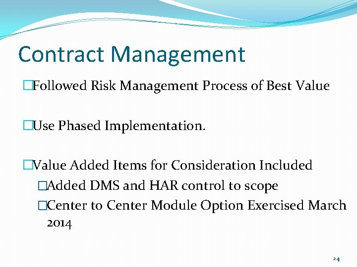 Contract Management �Followed Risk Management Process of Best Value �Use Phased Implementation. �Value Added