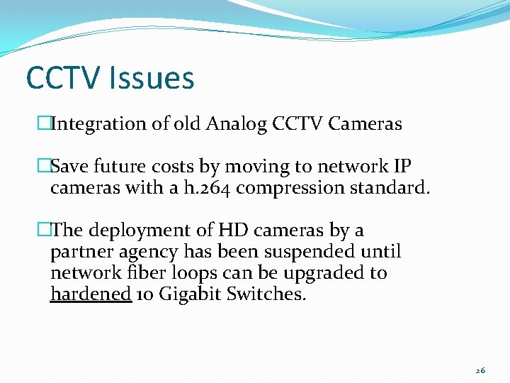 CCTV Issues �Integration of old Analog CCTV Cameras �Save future costs by moving to