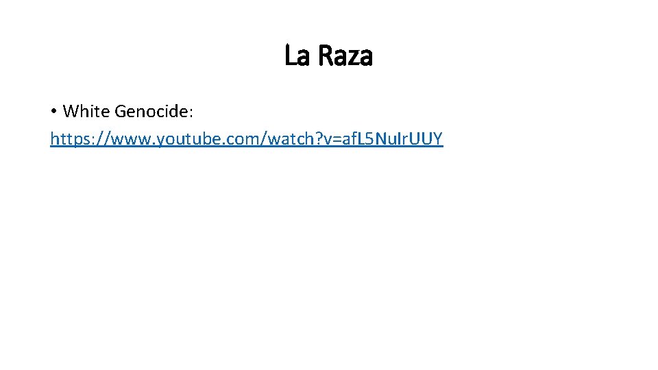 La Raza • White Genocide: https: //www. youtube. com/watch? v=af. L 5 Nu. Ir.