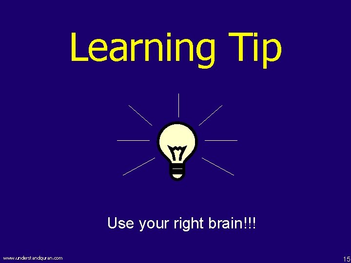 Learning Tip Use your right brain!!! www. understandquran. com 15 