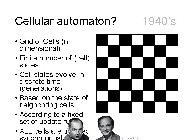 Cellular automaton? 1940’s • Grid of Cells (ndimensional) • Finite number of (cell) states