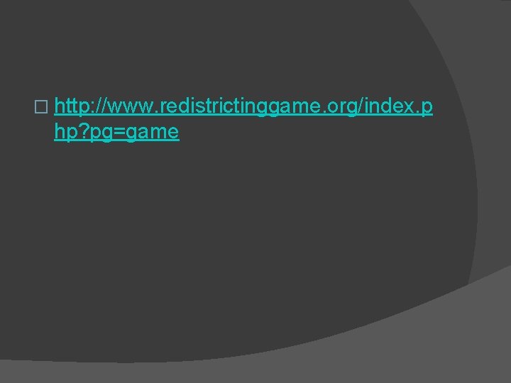 � http: //www. redistrictinggame. org/index. p hp? pg=game 