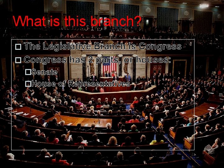 What is this branch? � The Legislative Branch is Congress � Congress has 2