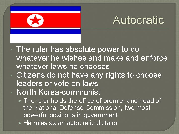 Autocratic The ruler has absolute power to do whatever he wishes and make and