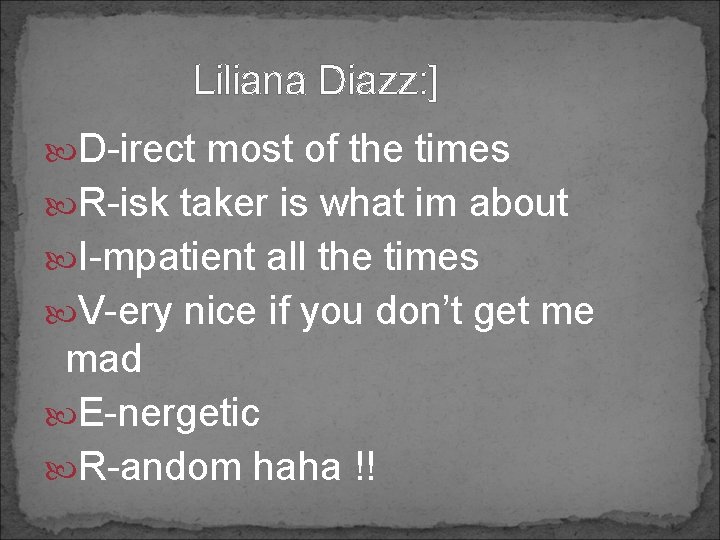 Liliana Diazz: ] D-irect most of the times R-isk taker is what im about