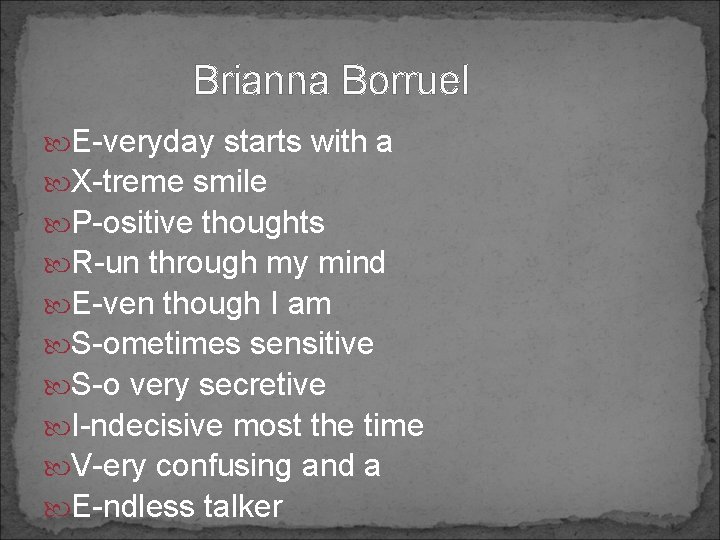 Brianna Borruel E-veryday starts with a X-treme smile P-ositive thoughts R-un through my mind