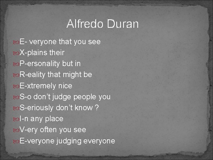 Alfredo Duran E- veryone that you see X-plains their P-ersonality but in R-eality that