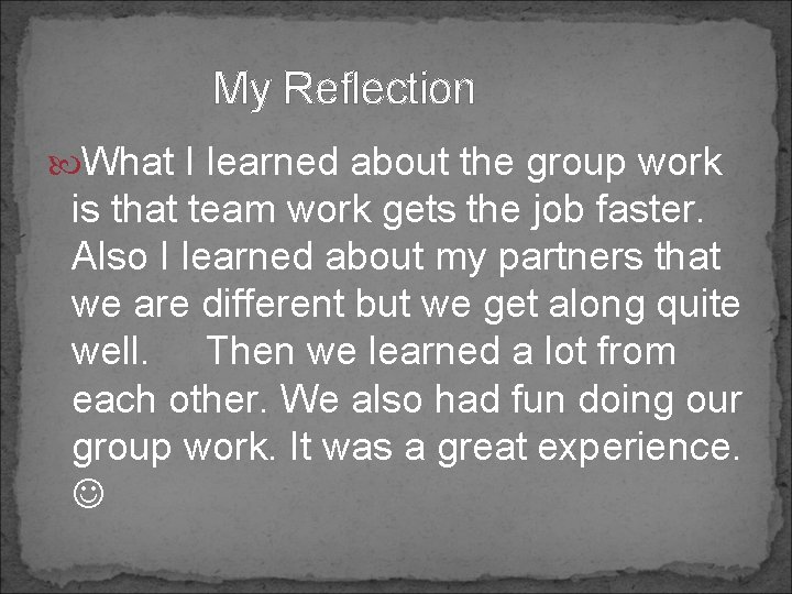 My Reflection What I learned about the group work is that team work gets