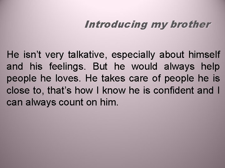 Introducing my brother He isn’t very talkative, especially about himself and his feelings. But